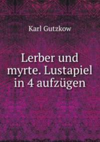 Lerber und myrte. Lustapiel in 4 aufzugen