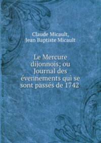 Le Mercure dijonnois; ou Journal des evennements qui se sont passes de 1742 .