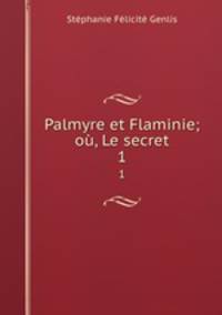 Palmyre et Flaminie; o, Le secret.. 1
