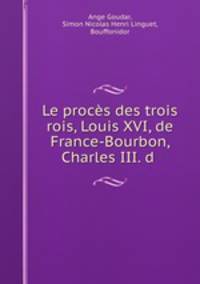 Le proces des trois rois, Louis XVI, de France-Bourbon, Charles III. d .