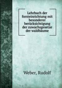 Lehrbuch der forsteinrichtung mit besonderer berucksichtigung der zuwachsgesetze der waldbaume