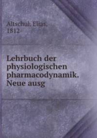 Lehrbuch der physiologischen pharmacodynamik. Neue ausg