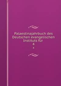 Palaestinajahrbuch des Deutschen evangelischen Instituts fr .. 4