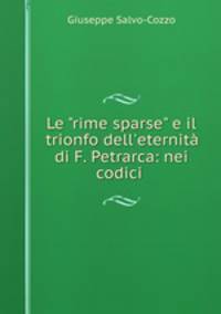 Le "rime sparse" e il trionfo dell`eternit di F. Petrarca: nei codici .