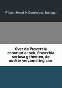 Over de Proverbia communia: ook, Proverbia seriosa geheeten, de oudste verzameling van .