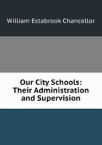 Our City Schools: Their Administration and Supervision