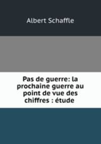 Pas de guerre: la prochaine guerre au point de vue des chiffres : etude .