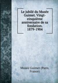 Le jubile du Musee Guimet. Vingt-einquieme anniversaire de sa fondation. 1879-1904