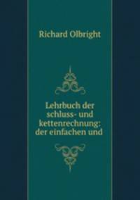 Lehrbuch der schluss- und kettenrechnung: der einfachen und .