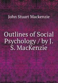 Outlines of Social Psychology / by J.S. MacKenzie