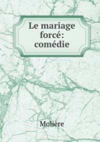 Le mariage force: comedie