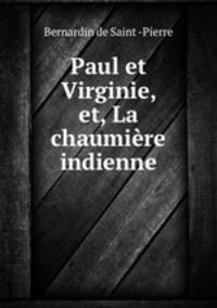 Paul et Virginie, et, La chaumiere indienne