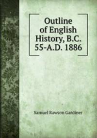 Outline of English History, B.C. 55-A.D. 1886