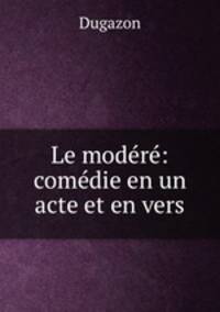 Le modere: comedie en un acte et en vers