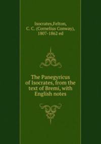 The Panegyricus of Isocrates, from the text of Bremi, with English notes