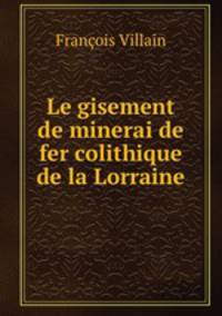 Le gisement de minerai de fer colithique de la Lorraine