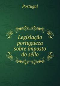 Legislacao portugueza sobre imposto do sello