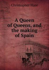 A Queen of Queens, and the making of Spain