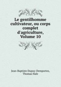 Le gentilhomme cultivateur, ou corps complet d