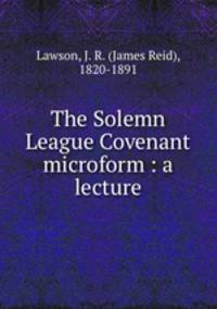 The Solemn League Covenant microform : a lecture