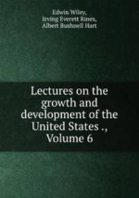 Lectures on the growth and development of the United States ., Volume 6