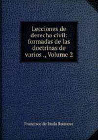 Lecciones de derecho civil: formadas de las doctrinas de varios ., Volume 2
