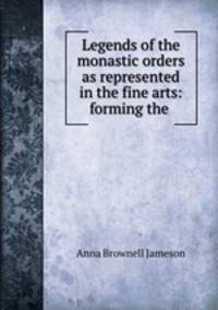 Legends of the monastic orders as represented in the fine arts: forming the .