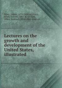 Lectures on the growth and development of the United States, illustrated