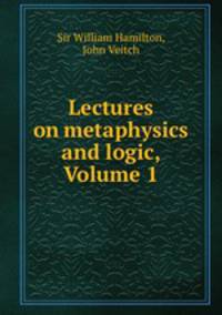 Lectures on metaphysics and logic, Volume 1