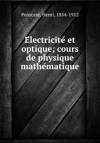 E?lectricite? et optique; cours de physique mathe?matique