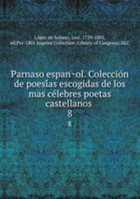 Parnaso espan?ol. Coleccio?n de poesi?as escogidas de los mas ce?lebres poetas castellanos