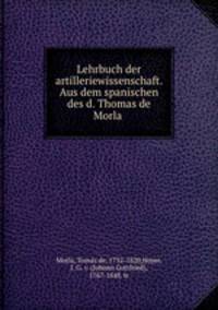 Lehrbuch der artilleriewissenschaft. Aus dem spanischen des d. Thomas de Morla