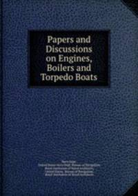 Papers and Discussions on Engines, Boilers and Torpedo Boats