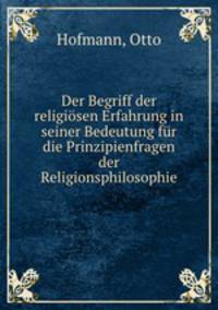 Der Begriff der religiosen Erfahrung in seiner Bedeutung fur die Prinzipienfragen der Religionsphilosophie