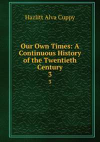 Our Own Times: A Continuous History of the Twentieth Century. 3
