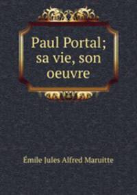 Paul Portal; sa vie, son oeuvre