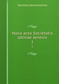 Nova acta Societatis latinae Jenesis. 1