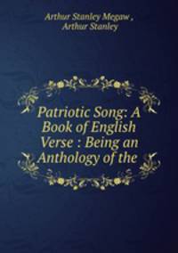 Patriotic Song: A Book of English Verse : Being an Anthology of the .