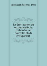 Le droit canon au onzieme siecle: recherches et nouvelle etude critique sur .