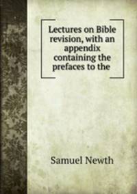 Lectures on Bible revision, with an appendix containing the prefaces to the .