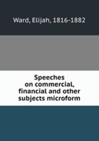 Speeches on commercial, financial and other subjects microform