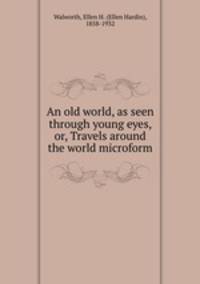 An old world, as seen through young eyes, or, Travels around the world microform