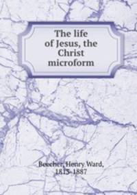 The life of Jesus, the Christ microform