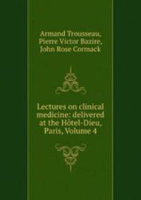 Lectures on clinical medicine: delivered at the Hotel-Dieu, Paris, Volume 4