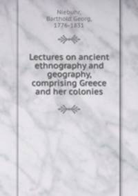 Lectures on ancient ethnography and geography, comprising Greece and her colonies