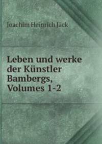 Leben und werke der Kunstler Bambergs, Volumes 1-2