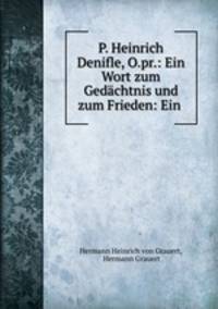 P. Heinrich Denifle, O.pr.: Ein Wort zum Gedachtnis und zum Frieden: Ein .