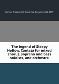 The legend of Sleepy Hollow. Cantata for mixed chorus, soprano and bass soloists, and orchestra