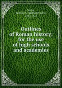 Outlines of Roman history; for the use of high schools and academies