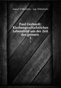 Paul Gerhardt: Kirchengeschichtliches Lebensbild aus der Zeit des grossen .. 1